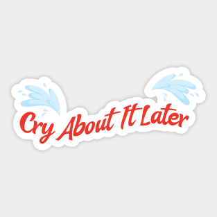 cry about it later Sticker